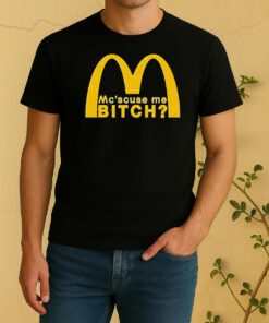 Mc Scuse Me Bitch Mcdonald Shirt