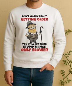 Minion Dont Worry About Getting Older You Still Get To Do Stupid Things Only Slower Sweater