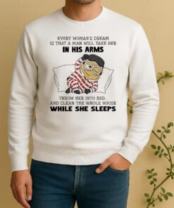 Minion Every Womans Dream Is That A Man Will Take Her In His Arms Throwher Into Bed Sweater