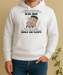 Minion Every Womans Dream Is That A Man Will Take Her In His Arms Throwher Into Bed Unisex Hoodie