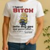 Minion I Typed Bitch Into My Gps And Guess What Im In Your Driveway Shirt