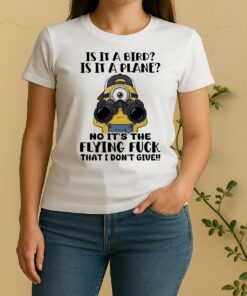Minion Is It A Bird Is It A Plane No Its The Flying Fuck That I Dont Give Women Shirt