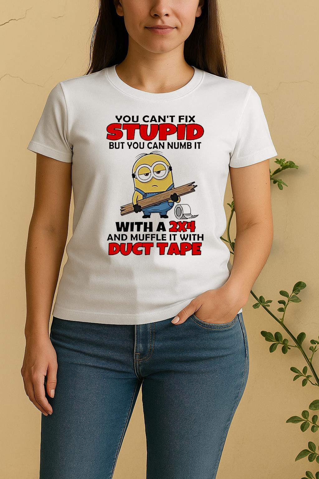 Minion You Cant Fix Stupid But You Can Numb It With A 2X4 Muffle It With Duct Tape Women Shirt