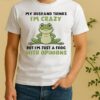 My Husband Thinks Im Crazy But Im Just A Frog With Opinions Shirt