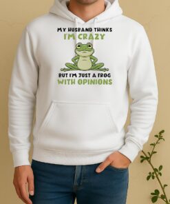 My Husband Thinks Im Crazy But Im Just A Frog With Opinions Unisex Hoodie