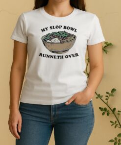 My Slop Bowl Runneth Over Women Shirt