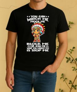 Native You Can Watch Me Mock Me Block Me Or Join Me What You Cannot Do Is Stop Me Shirt