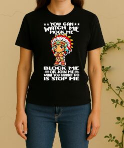 Native You Can Watch Me Mock Me Block Me Or Join Me What You Cannot Do Is Stop Me Women Shirt