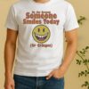 Nice Be The Reason Someone Smiles Today Or Cringes Shirt