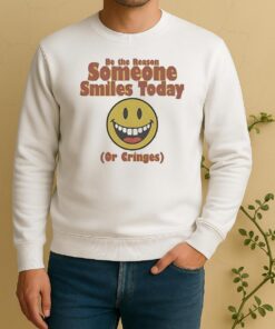 Nice Be The Reason Someone Smiles Today Or Cringes Sweater