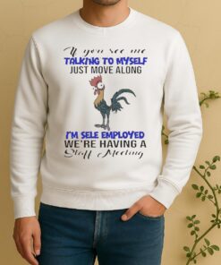 Nice If You See Me Talking To Myself Just Move Along Im Self Employed Were Having A Staff Meeting Sweater