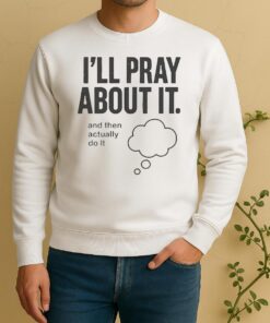 Nice Ill Pray About It And Then Actually Do It Sweater