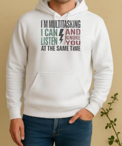 Nice Im Multitasking I Can And Listen And Ignore You At The Same Time Unisex Hoodie