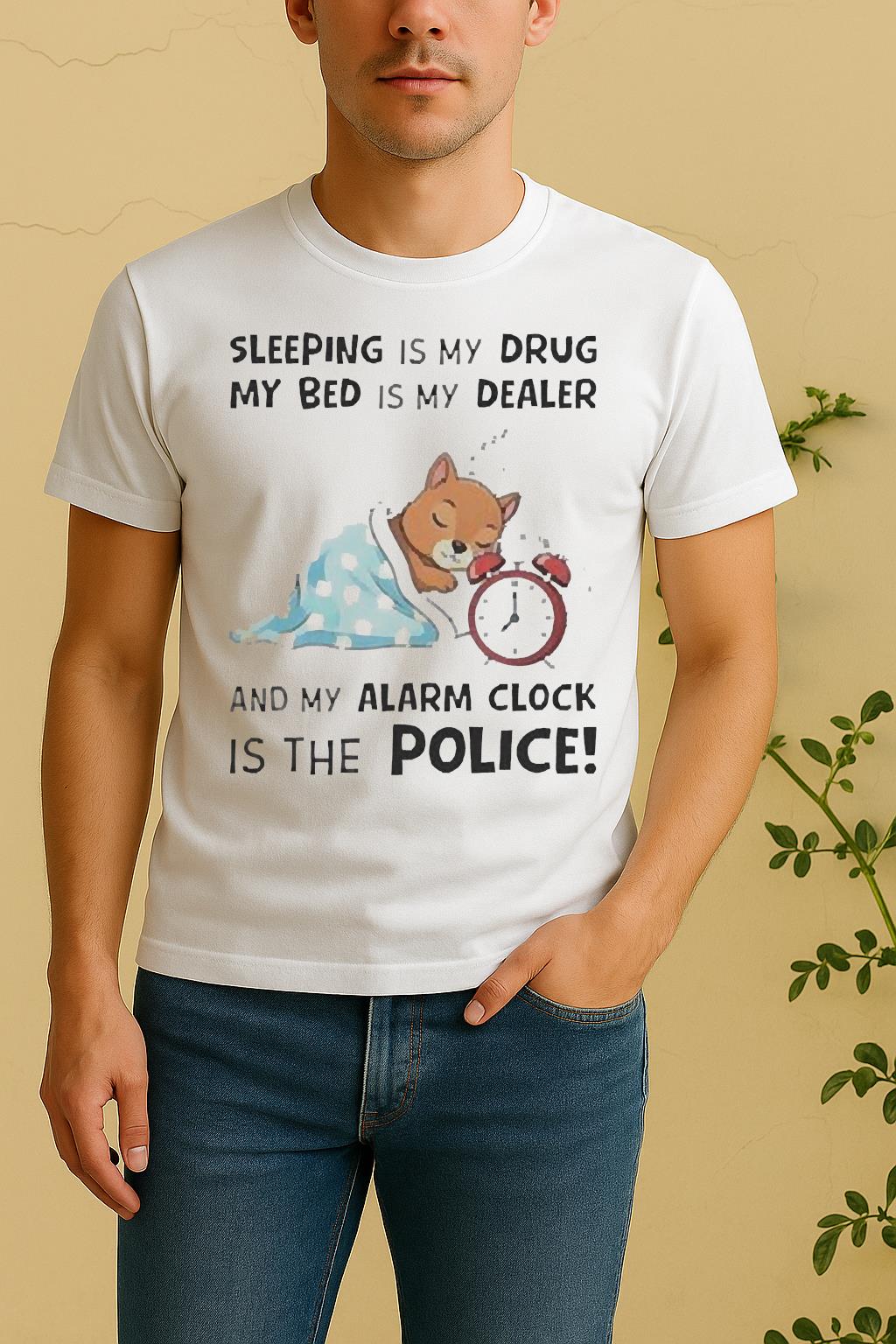 Nice Sleeping Is My Drug My Bed Is My Dealer And My Alarm Clock Is The Police Shirt by Bino Shirt – Custom Graphic T-Shirt