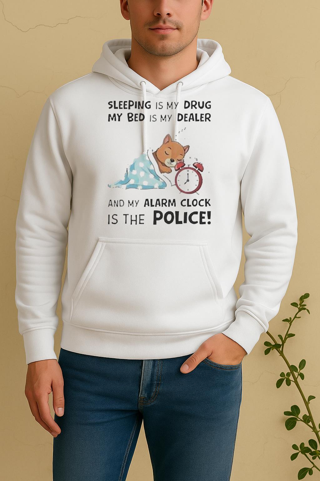 Nice Sleeping Is My Drug My Bed Is My Dealer And My Alarm Clock Is The Police Unisex Hoodie