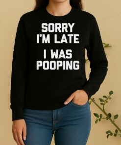 Nice Sorry Im Late I Was Pooping Sweater