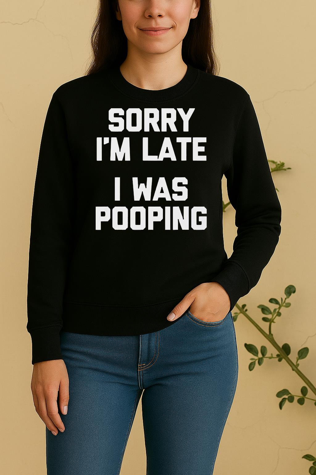 Nice Sorry Im Late I Was Pooping Sweater
