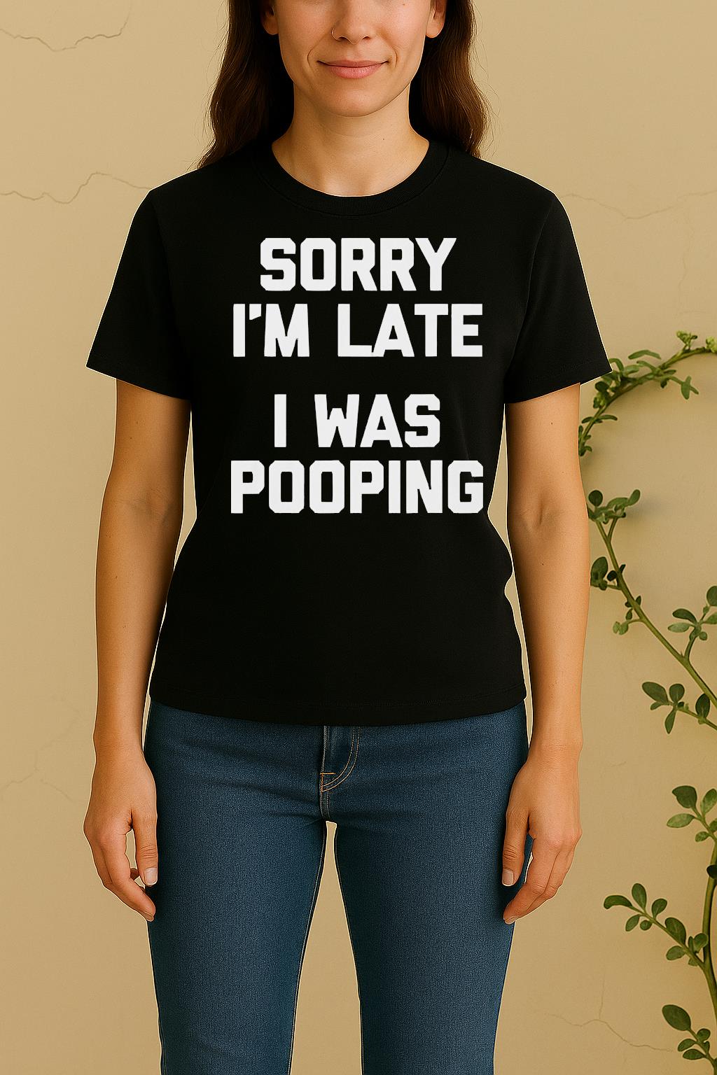 Nice Sorry Im Late I Was Pooping Women Shirt