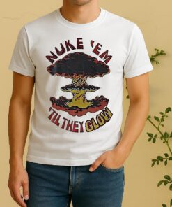 Nuke Em Til They Glow Shirt