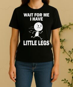 Wait For Me I Have Little Legs Women Shirt