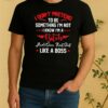 Official I Dont To Be Pretend Something Im Not I Know Im A Bitch Did You That Shit Like A Boss Shirt