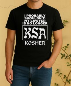 Official I Probably Shouldnt My Lawyer Is No Longer Ksa Kosher Shirt