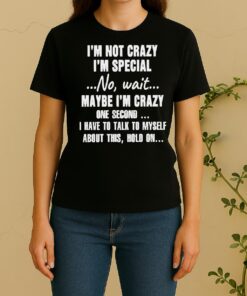 Official Im Not Crazy Im Special No Wait Maybe Im Crazy One Second I Have To Talk To Myself Women Shirt