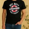 Official Lifeguards Off Duty Save Yourself Beaching Shirt