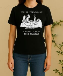 Official Youre Telling Me A Blunt Forced This Trauma Women Shirt