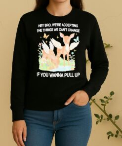 Officials Angel Deer Hey Bro Were Accepting The Things We Cant Change If You Wanna Pull Up Sweater