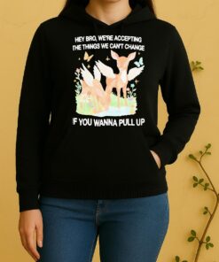 Officials Angel Deer Hey Bro Were Accepting The Things We Cant Change If You Wanna Pull Up Unisex Hoodie