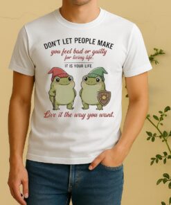 Officials Frog Dont Let People Make You Feel Bad Or Guilty For Living Life It Is Your Life Shirt