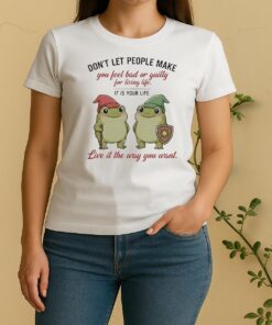 Officials Frog Dont Let People Make You Feel Bad Or Guilty For Living Life It Is Your Life Women Shirt