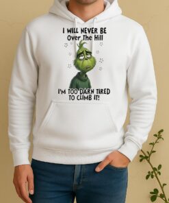 Officials Grinch I Will Never Be Over The Hill Im Too Darn Tired To Climb It Circle Unisex Hoodie