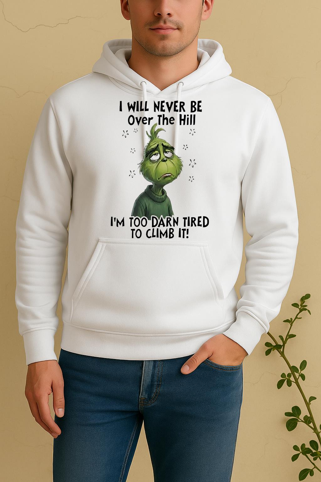 Officials Grinch I Will Never Be Over The Hill Im Too Darn Tired To Climb It Circle Unisex Hoodie