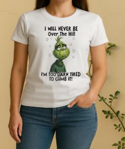 Officials Grinch I Will Never Be Over The Hill Im Too Darn Tired To Climb It Circle Women Shirt