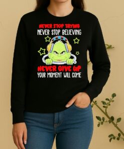 Officials Grinch Never Stop Trying Never Stop Believing Never Give Up Your Moment Will Come Sweater
