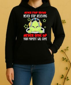 Officials Grinch Never Stop Trying Never Stop Believing Never Give Up Your Moment Will Come Unisex Hoodie
