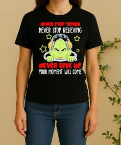 Officials Grinch Never Stop Trying Never Stop Believing Never Give Up Your Moment Will Come Women Shirt