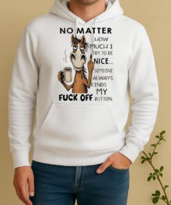 Officials Horse No Matter How Much I Try To Be Nice Someone Always Finds My Fuck Off Button Unisex Hoodie