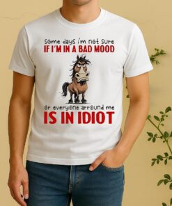 Officials Horse Some Days Im Not Sure If Im In A Bad Mood Or Everyone Around Me Is In Idiot Shirt