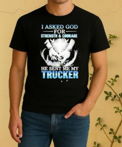 Officials I Asked God For Strength And Courage A He Sent Me My Trucker Shirt