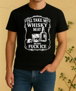 Officials Ill Take My Whisky Neat Because Fck Ice Shirt