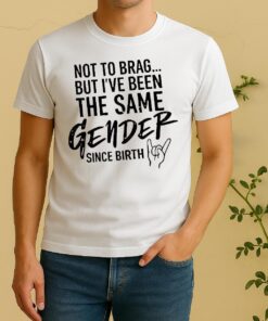 Officials Not To Brag But Ive Been The Same Gender Since Hand Gesture Birth Shirt