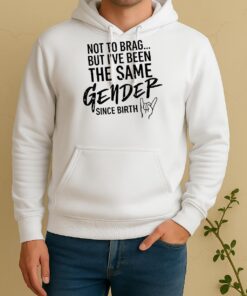 Officials Not To Brag But Ive Been The Same Gender Since Hand Gesture Birth Unisex Hoodie