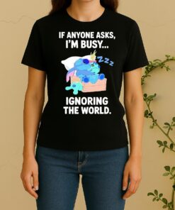 Officials Stitch Sleep If Anyone Asks Im Busy Ignoring The World Women Shirt
