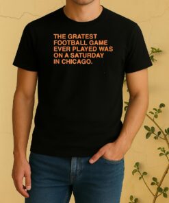 Officials The Greatest Football Game Ever Played Was On A Saturday In Chicago Shirt