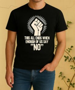 Officials This All Ends When Enough Of Us Say No Fist Shirt