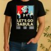 Officials Trump Lets Go Sabula Shirt