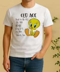 Officials Tweety Old Age Used To Be All In My Head Now Its In My Joints Too Shirt